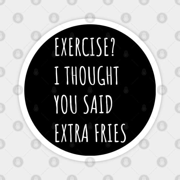 Exercise? I thought you said extra fries Magnet by Emma